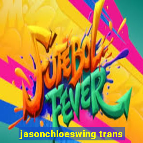 jasonchloeswing trans